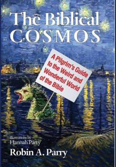 The Biblical Cosmos: A Pilgrim's Guide to the Weird and Wonderful World of the Bible