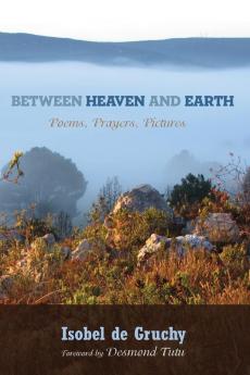 Between Heaven and Earth: Poems Prayers Pictures