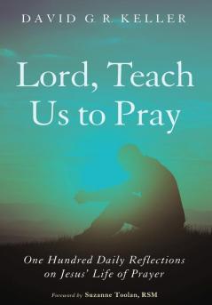 Lord Teach Us to Pray: One Hundred Daily Reflections on Jesus' Life of Prayer