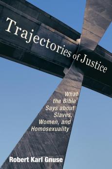 Trajectories of Justice: What the Bible Says about Slaves Women and Homosexuality