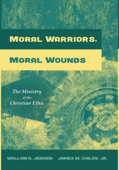 Moral Warriors Moral Wounds: The Ministry of the Christian Ethic