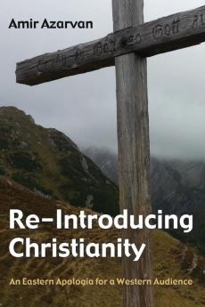 Re-Introducing Christianity: An Eastern Apologia for a Western Audience