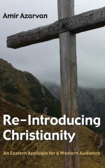 Re-Introducing Christianity: An Eastern Apologia for a Western Audience