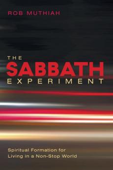 The Sabbath Experiment: Spiritual Formation for Living in a Non-Stop World