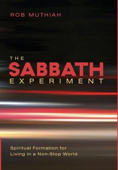 The Sabbath Experiment: Spiritual Formation for Living in a Non-Stop World