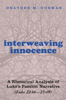 Interweaving Innocence: A Rhetorical Analysis of Luke's Passion Narrative (Luke 22:66--23:49)