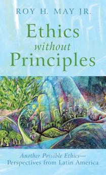 Ethics Without Principles: Another Possible Ethics--Perspectives from Latin America