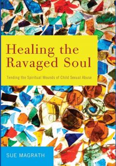 Healing the Ravaged Soul: Tending the Spiritual Wounds of Child Sexual Abuse