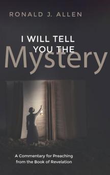 I Will Tell You the Mystery: A Commentary for Preaching from the Book of Revelation