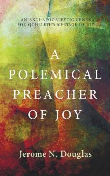 A Polemical Preacher of Joy: An Anti-Apocalpytic Genre for Qoheleth's Message of Joy