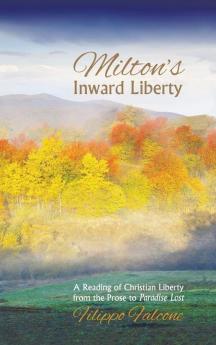 Milton's Inward Liberty: A Reading of Christian Liberty from the Prose to Paradise Lost