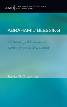 Abrahamic Blessing: A Missiological Narrative of Revival in Papua New Guinea: 21 (American Society of Missiology Monograph)