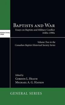 Baptists and War: Essays on Baptists and Military Conflict 1640s-1990s: 5 (McMaster General Studies)