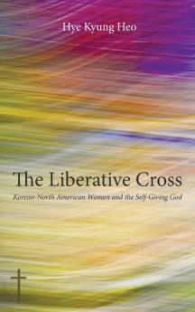 The Liberative Cross: Korean-North American Women and the Self-Giving God