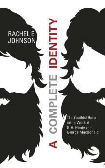 A Complete Identity: The Youthful Hero in the Work of G. A. Henty and George MacDonald