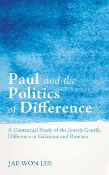 Paul and the Politics of Difference: A Contextual Study of the Jewish-Gentile Difference in Galatians and Romans