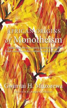 African Origins of Monotheism: Challenging the Eurocentric Interpretation of God Concepts on the Continent and in Diaspora