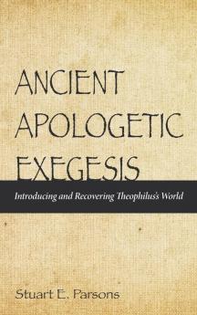 Ancient Apologetic Exegesis: Introducing and Recovering Theophilus's World