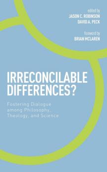 Irreconcilable Differences?: Fostering Dialogue Among Philosophy Theology and Science