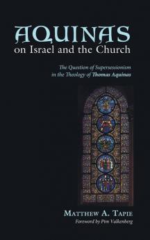 Aquinas on Israel and the Church: The Question of Supersessionism in the Theology of Thomas Aquinas