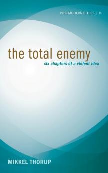 The Total Enemy: Six Chapters of a Violent Idea: 8 (Postmodern Ethics)