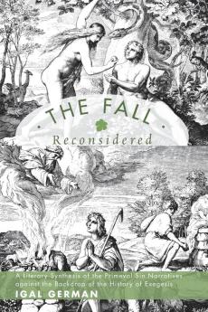 The Fall Reconsidered: A Literary Synthesis of the Primeval Sin Narratives Against the Backdrop of the History of Exegesis