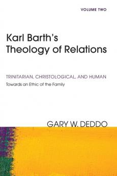 Karl Barth's Theology of Relations Volume 2: Trinitarian Christological and Human: Towards an Ethic of the Family