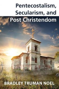 Pentecostalism Secularism and Post Christendom