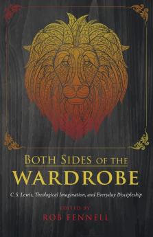 Both Sides of the Wardrobe: C. S. Lewis Theological Imagination and Everyday Discipleship