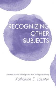 Recognizing Other Subjects: Feminist Pastoral Theology and the Challenge of Identity