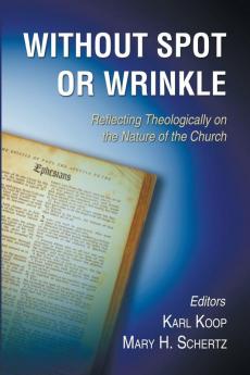 Without Spot or Wrinkle: Reflecting Theologically on the Nature of the Church