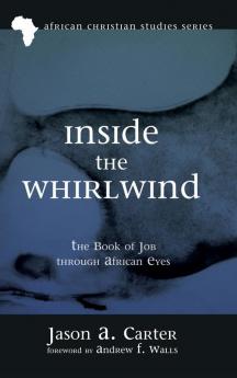 Inside the Whirlwind: The Book of Job Through African Eyes: 15 (African Christian Studies)