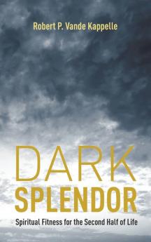 Dark Splendor: Spiritual Fitness for the Second Half of Life