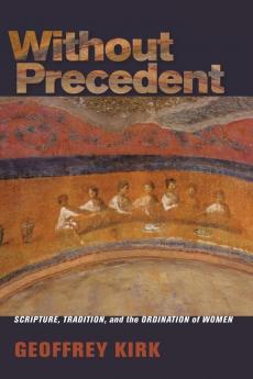 Without Precedent: Scripture Tradition and the Ordination of Women