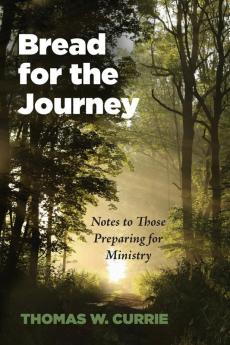 Bread for the Journey: Notes to Those Preparing for Ministry