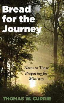 Bread for the Journey: Notes to Those Preparing for Ministry