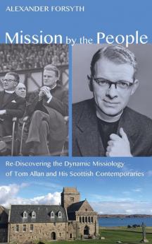 Mission by the People: Re-Discovering the Dynamic Missiology of Tom Allan and His Scottish Contemporaries