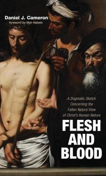 Flesh and Blood: A Dogmatic Sketch Concerning the Fallen Nature View of Christ's Human Nature