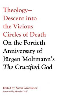 Theology-Descent into the Vicious Circles of Death: On the Fortieth Anniversary of Jürgen Moltmann's the Crucified God