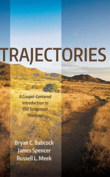 Trajectories: A Gospel-Centered Introduction to Old Testament Theology