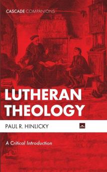 Lutheran Theology: A Critical Introduction (Cascade Companions)