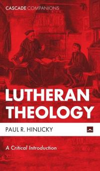 Lutheran Theology: A Critical Introduction (Cascade Companions)