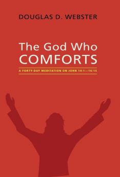 The God Who Comforts: A Forty-Day Meditation on John 14:1--16:15