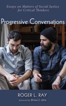 Progressive Conversations: Essays on Matters of Social Justice for Critical Thinkers