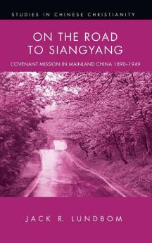 On the Road to Siangyang: Covenant Mission in Mainland China 1890-1949 (Studies in Chinese Christianity)