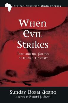 When Evil Strikes: Faith and the Politics of Human Hostility: 10 (African Christian Studies)