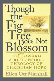 Though the Fig Tree Does Not Blossom: Toward a Responsible Theology of Christian Hope