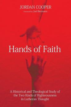 Hands of Faith: A Historical and Theological Study of the Two Kinds of Righteousness in Lutheran Thought