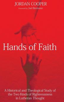 Hands of Faith: A Historical and Theological Study of the Two Kinds of Righteousness in Lutheran Thought