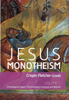 Jesus Monotheism: Volume 1: Christological Origins: The Emerging Consensus and Beyond